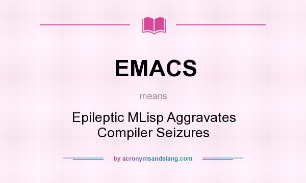 What does EMACS mean? It stands for Epileptic MLisp Aggravates Compiler Seizures