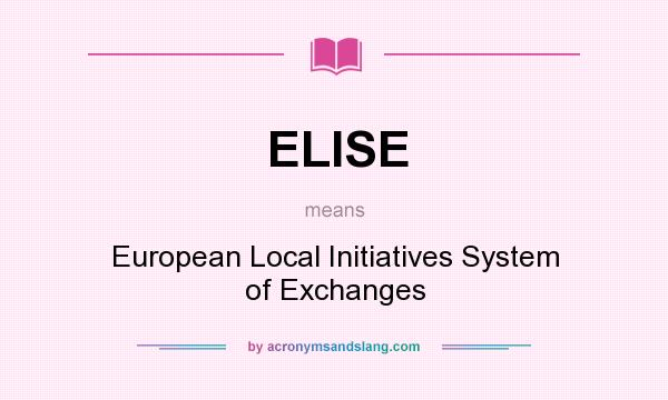 What does ELISE mean? It stands for European Local Initiatives System of Exchanges