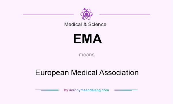 What does EMA mean? It stands for European Medical Association