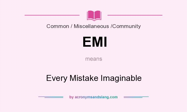 What does EMI mean? It stands for Every Mistake Imaginable