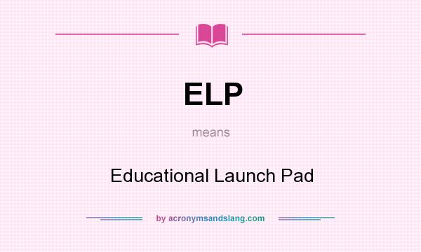 What does ELP mean? It stands for Educational Launch Pad