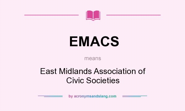 What does EMACS mean? It stands for East Midlands Association of Civic Societies