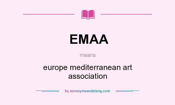 What does EMAA mean? It stands for europe mediterranean art association