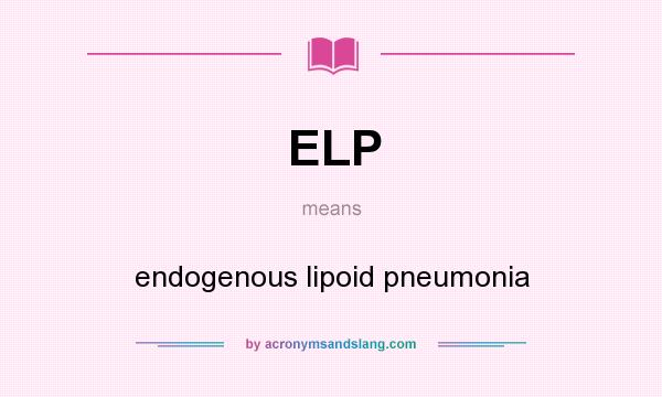 What does ELP mean? It stands for endogenous lipoid pneumonia