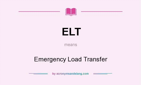 What does ELT mean? It stands for Emergency Load Transfer