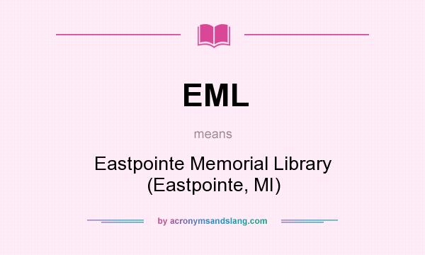 What does EML mean? It stands for Eastpointe Memorial Library (Eastpointe, MI)