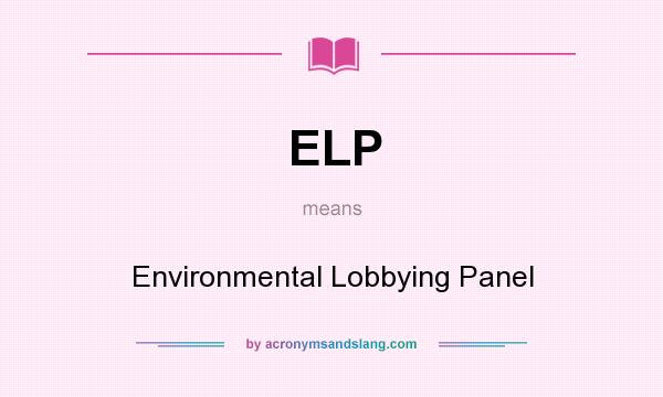 What does ELP mean? It stands for Environmental Lobbying Panel