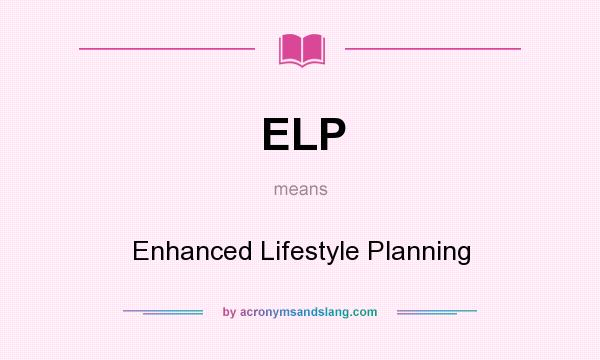 What does ELP mean? It stands for Enhanced Lifestyle Planning