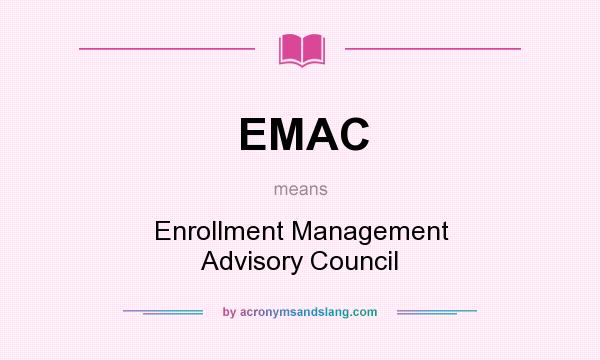 What does EMAC mean? It stands for Enrollment Management Advisory Council