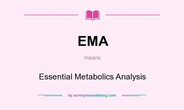 What does EMA mean? It stands for Essential Metabolics Analysis