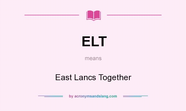 What does ELT mean? It stands for East Lancs Together