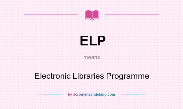 What does ELP mean? It stands for Electronic Libraries Programme