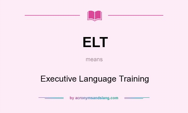 What does ELT mean? It stands for Executive Language Training