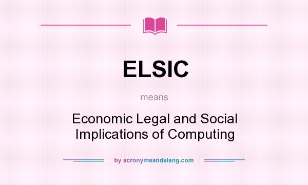 What does ELSIC mean? It stands for Economic Legal and Social Implications of Computing