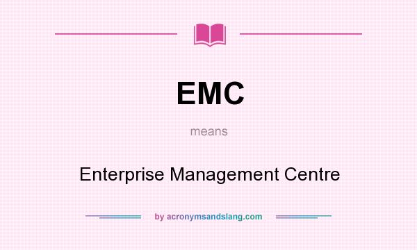 What does EMC mean? It stands for Enterprise Management Centre
