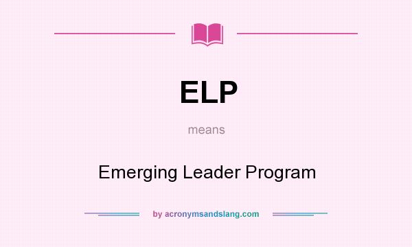 What does ELP mean? It stands for Emerging Leader Program