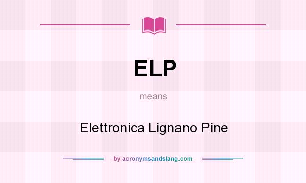 What does ELP mean? It stands for Elettronica Lignano Pine