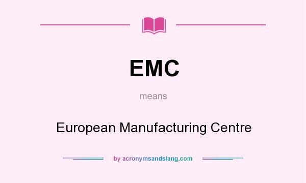 What does EMC mean? It stands for European Manufacturing Centre