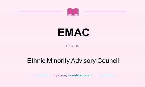 What does EMAC mean? It stands for Ethnic Minority Advisory Council