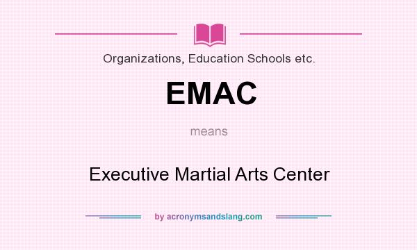 What does EMAC mean? It stands for Executive Martial Arts Center