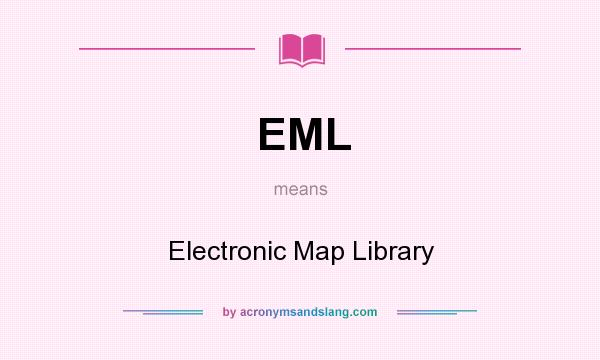 What does EML mean? It stands for Electronic Map Library