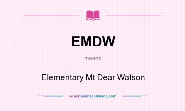 What does EMDW mean? It stands for Elementary Mt Dear Watson