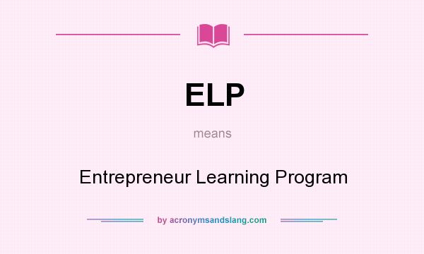 What does ELP mean? It stands for Entrepreneur Learning Program