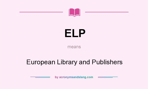 What does ELP mean? It stands for European Library and Publishers