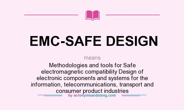 What does EMC-SAFE DESIGN mean? It stands for Methodologies and tools for Safe electromagnetic compatibility Design of electronic components and systems for the information, telecommunications, transport and consumer product industries