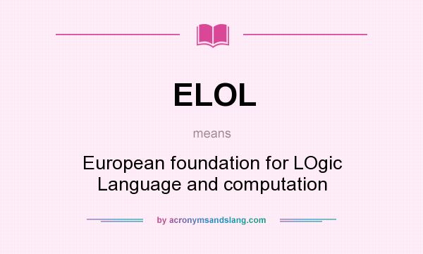 What does ELOL mean? It stands for European foundation for LOgic Language and computation