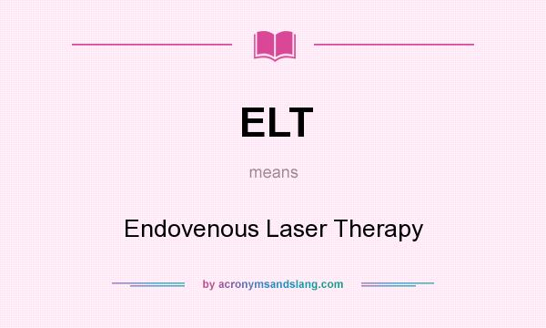 What does ELT mean? It stands for Endovenous Laser Therapy