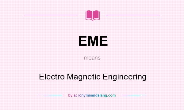 What does EME mean? It stands for Electro Magnetic Engineering