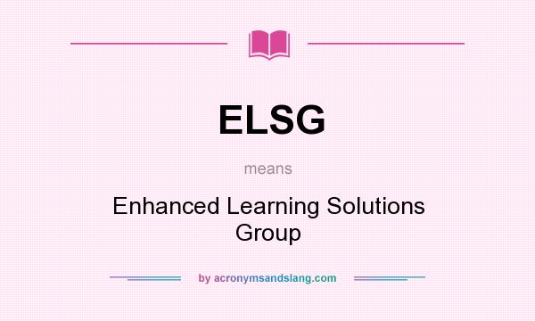 What does ELSG mean? It stands for Enhanced Learning Solutions Group