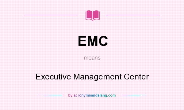 What does EMC mean? It stands for Executive Management Center