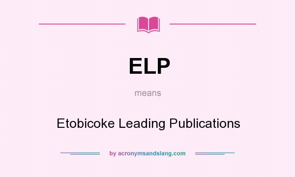 What does ELP mean? It stands for Etobicoke Leading Publications