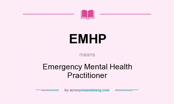 What does EMHP mean? It stands for Emergency Mental Health Practitioner