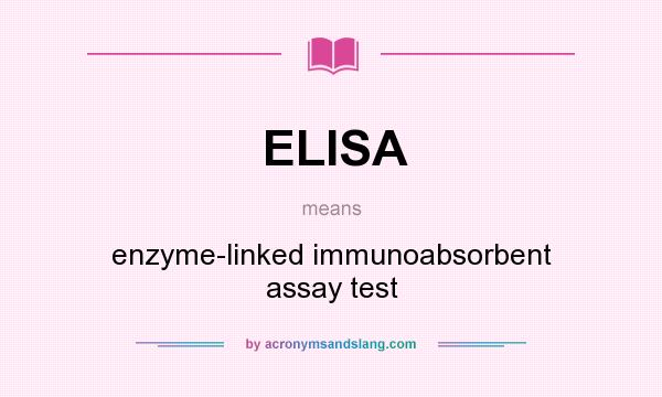 What does ELISA mean? It stands for enzyme-linked immunoabsorbent assay test