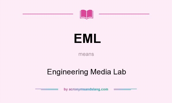 What does EML mean? It stands for Engineering Media Lab