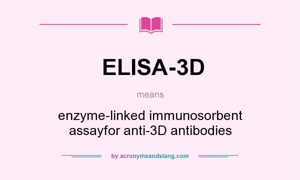 What does ELISA-3D mean? It stands for enzyme-linked immunosorbent assayfor anti-3D antibodies