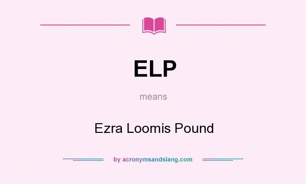 What does ELP mean? It stands for Ezra Loomis Pound