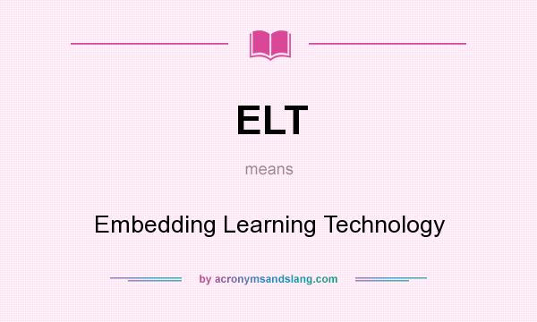 What does ELT mean? It stands for Embedding Learning Technology