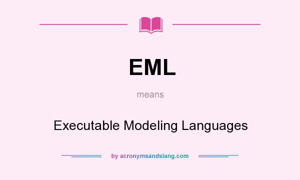 What does EML mean? It stands for Executable Modeling Languages