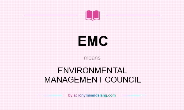 What does EMC mean? It stands for ENVIRONMENTAL MANAGEMENT COUNCIL