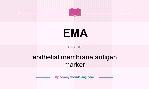 What does EMA mean? It stands for epithelial membrane antigen marker