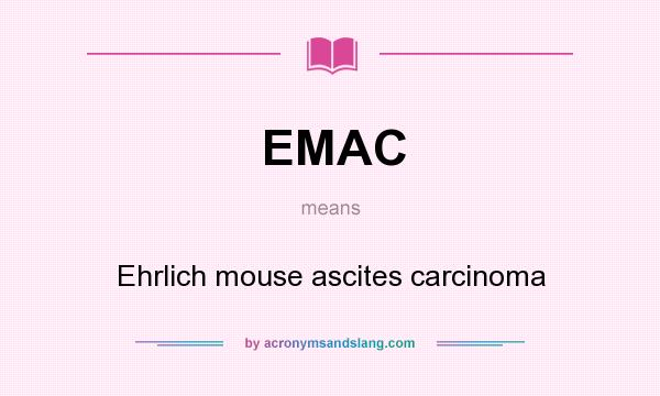 What does EMAC mean? It stands for Ehrlich mouse ascites carcinoma