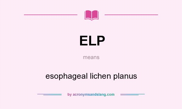 What does ELP mean? It stands for esophageal lichen planus