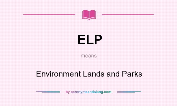 What does ELP mean? It stands for Environment Lands and Parks