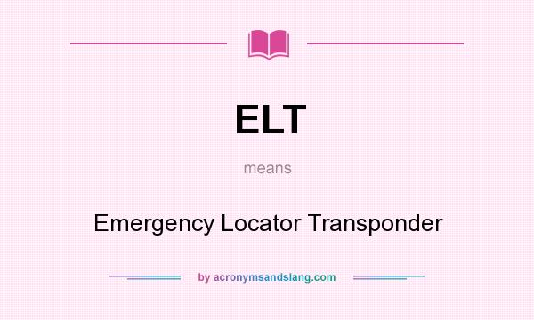 What does ELT mean? It stands for Emergency Locator Transponder