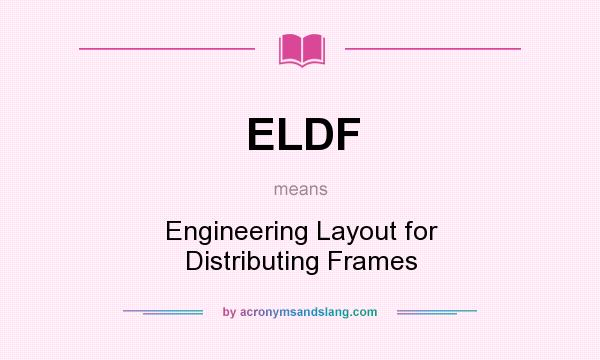 What does ELDF mean? It stands for Engineering Layout for Distributing Frames
