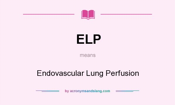 What does ELP mean? It stands for Endovascular Lung Perfusion